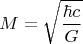$$
M=\sqrt{\frac{\hbar c}{G}}
$$