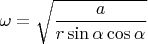 $\omega=\sqrt{\dfrac{a}{r\sin\alpha\cos\alpha}}$