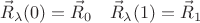 $$ \vec R_\lambda(0)=\vec R_0 \quad \vec R_\lambda(1)=\vec R_1 $$