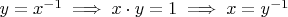 $y = x^{-1} \implies x\cdot y = 1 \implies x = y^{-1}$