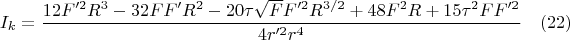 $$I_k=\frac{12F'^2 R^3-32FF'R^2-20{\tau}\sqrt{F}F'^2R^{3/2}+48F^2R+15{\tau}^2FF'^2}{4r'^2r^4}\quad(22)$$