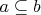 $a\subseteq b$