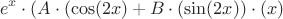 $$e^x\cdot(A\cdot(\cos(2x)+B\cdot(\sin(2x))\cdot(x)$$