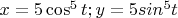$x=5\cos^5t ; y=5sin^5t$