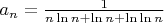 $a_n=\frac{1}{n\ln{n} + \ln{n} + \ln\ln{n}}$