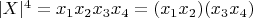 $ |X| ^4 = x_1x_2x_3x_4 = (x_1x_2)(x_3x_4 )$