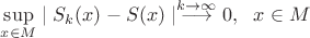 $\displaystyle\sup_{x\in M}\mid {S_k}(x) - S(x)\mid\stackrel{k\rightarrow\infty}{\longrightarrow}0,~~ x\in M$