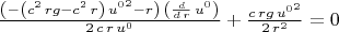 $\frac{\left( -\left( {c}^{2}\,rg-{c}^{2}\,r\right) \,{u^0}^{2}-r\right) \,\left( \frac{d}{d\,r}\,u^0\right) }{2\,c\,r\,u^0}+\frac{c\,rg\,{u^0}^{2}}{2\,{r}^{2}}=0$
