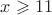 $x \geqslant 11$