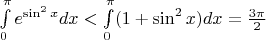 $\int\limits_0^{\pi} e^{\sin^2 x}dx <\int\limits_0^{\pi} (1+\sin^2 x)dx = \frac{3\pi}{2}$