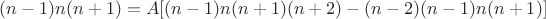 $(n-1)n(n+1) = A [(n-1)n(n+1)(n+2) - (n-2)(n-1)n(n+1)]$