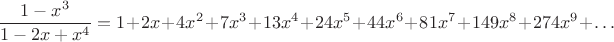 $$\frac{1-x^3}{1-2x+x^4} = 1 + 2x + 4x^2 + 7x^3 + 13x^4 + 24x^5 + 44x^6 + 81x^7 + 149x^8 + 274x^9 + \dots$$