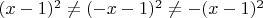 $(x-1)^2\neq(-x-1)^2\neq-(x-1)^2$