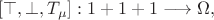 $$[\top,\bot,T_{\mu}]:1+1+1\longrightarrow \Omega,$$