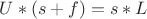 $U*(s+f)=s*L$
