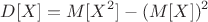 $$D[X]=M[X^2]-(M[X])^2$$