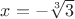 $x=-\sqrt[3]3$