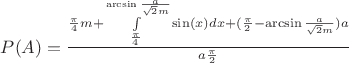 $P(A)=\frac{\frac{\pi}{4}m+\int\limits_{\frac{\pi}{4}}^{\arcsin{\frac{a}{\sqrt{2}m}}}\sin(x)dx+(\frac{\pi}{2}-\arcsin{\frac{a}{\sqrt{2}m}})a}{a\frac{\pi}{2}}$