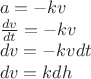 $\[\begin{array}{l}
a =  - kv\\
\frac{{dv}}{{dt}} =  - kv\\
dv =  - kvdt\\
dv = kdh
\end{array}\]$