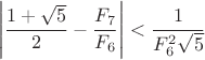 $$\left|\dfrac{1+\sqrt{5}}{2}-\dfrac{F_{7}}{F_{6}}\right|<\dfrac{1}{F_{6}^{2}\sqrt{5}}$$