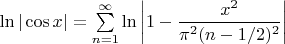 $\ln|\cos x|=\sum\limits_{n=1}^{\infty}\ln\left|1-\dfrac{x^2}{\pi^2(n-1/2)^2}\right|$