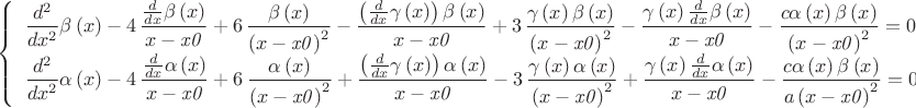\displaystyle
	\left\{ 	
  \begin{array}{l}
	 \displaystyle \frac {d^{2}}{d{x}^{2}}}\beta \left( x \right) -4\,{\frac {{\frac {d}
{dx}}\beta \left( x \right) }{x-{\it x0}}}+6\,{\frac {\beta \left( x
 \right) }{ \left( x-{\it x0} \right) ^{2}}}-{\frac { \left( {\frac {d
}{dx}}\gamma \left( x \right)  \right) \beta \left( x \right) }{x-{
\it x0}}}+3\,{\frac {\gamma \left( x \right) \beta \left( x \right) }{
 \left( x-{\it x0} \right) ^{2}}}-{\frac {\gamma \left( x \right) {
\frac {d}{dx}}\beta \left( x \right) }{x-{\it x0}}}-{\frac {c\alpha
 \left( x \right) \beta \left( x \right) }{ \left( x-{\it x0} \right) 
^{2}} =0, \vspace{ 20 pt}

\\ \displaystyle \frac {d^{2}}{d{x}^{2}}}\alpha \left( x \right) -4\,{\frac {{\frac {d}{dx}}\alpha \left( x \right) }{x-{\it x0}}}+6\,{\frac {\alpha \left( 
x \right) }{ \left( x-{\it x0} \right) ^{2}}}+{\frac { \left( {\frac {
d}{dx}}\gamma \left( x \right)  \right) \alpha \left( x \right) }{x-{
\it x0}}}-3\,{\frac {\gamma \left( x \right) \alpha \left( x \right) }
{ \left( x-{\it x0} \right) ^{2}}}+{\frac {\gamma \left( x \right) {
\frac {d}{dx}}\alpha \left( x \right) }{x-{\it x0}}}-{\frac {c\alpha
 \left( x \right) \beta \left( x \right) }{a \left( x-{\it x0}
 \right) ^{2}}=0.
 \end{array}
  \right.