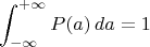 $$
\int_{-\infty}^{+\infty} P(a)\,da = 1
$$
