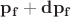 $\mathbf{p_f+dp_f}$