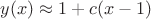 $y(x)\approx 1+ c(x-1)$