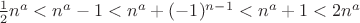 $\frac{1}{2}n^a<n^a-1<n^a+(-1)^{n-1}<n^a+1<2n^a$