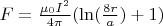 $F = \frac{\mu_0 I^2}{4 \pi} (\ln(\frac{8r}{a}) + 1)$