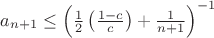 $a_{n+1}\leq \left(\frac12 \left(\frac{1-c}{c}\right)+\frac{1}{n+1}\right)^{-1}$