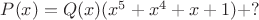 $P(x)=Q(x)(x^5+x^4+x+1)+?$
