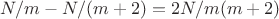 $N/m-N/(m+2)=2N/m(m+2)$ $N/m-N/(m+2)=2N/m(m+2)$
