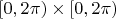 $[0, 2\pi) \times [0, 2\pi)$