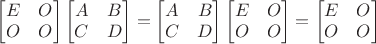 $\begin{bmatrix}E&O\\O&O\end{bmatrix}\begin{bmatrix}A&B\\C&D\end{bmatrix}=\begin{bmatrix}A&B\\C&D\end{bmatrix}\begin{bmatrix}E&O\\O&O\end{bmatrix}=\begin{bmatrix}E&O\\O&O\end{bmatrix}$