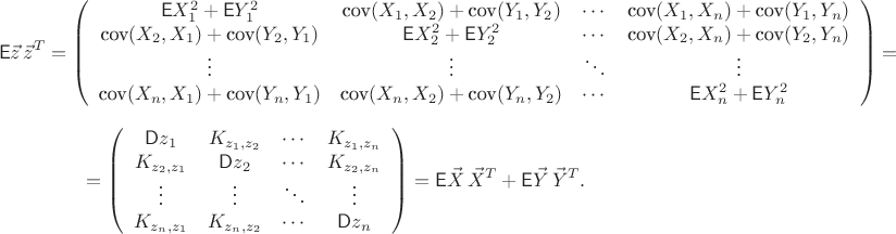 $$\mathsf E \vec z\, \vec z^T=\left(\begin{array}{cccc} \mathsf EX_1^2+\mathsf EY_1^2 &  \textrm{cov}(X_1, X_2)+\textrm{cov}(Y_1, Y_2) & \cdots & \textrm{cov}(X_1, X_n)+\textrm{cov}(Y_1, Y_n) \cr \textrm{cov}(X_2, X_1)+\textrm{cov}(Y_2, Y_1) & \mathsf EX_2^2+\mathsf EY_2^2 &  \cdots & \textrm{cov}(X_2, X_n)+\textrm{cov}(Y_2, Y_n) \cr \vdots & \vdots & \ddots & \vdots \cr \textrm{cov}(X_n, X_1)+\textrm{cov}(Y_n, Y_1) & \textrm{cov}(X_n, X_2)+\textrm{cov}(Y_n, Y_2) & \cdots & \mathsf EX_n^2+\mathsf EY_n^2  \end{array}\right) = $$ 
$$=\left(\begin{array}{cccc}\mathsf Dz_1 & K_{z_1,z_2} & \cdots & K_{z_1,z_n} \cr K_{z_2,z_1} & \mathsf Dz_2 & \cdots & K_{z_2,z_n} \cr \vdots & \vdots & \ddots & \vdots \cr K_{z_n,z_1} & K_{z_n, z_2} & \cdots & \mathsf Dz_n \end{array}\right) = \mathsf E\vec X\, \vec X^T +  \mathsf E\vec Y\, \vec Y^T.$$