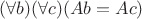 $(\forall b)(\forall c)(Ab = A c)$