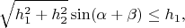 $$\sqrt{h_1^2+h_2^2}\sin(\alpha+\beta)\le h_1,$$