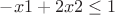 ${{-x1+2x2\le1 $