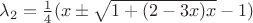 ${\lambda _2} = \frac{1}{4}(x \pm \sqrt {1 + (2 - 3x)x}  - 1)$