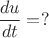 $\dfrac{du}{dt}=?$