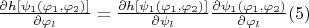 $\frac{\partial h[\psi_1(\varphi_1,\varphi_2)]}{\partial \varphi_l}=\frac{\partial h[\psi_1(\varphi_1,\varphi_2)]}{\partial \psi_l}\frac{\partial \psi_1(\varphi_1,\varphi_2)}{\partial \varphi_l}\eqno(5) $