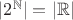 $|2^{\mathbb N}|=|\mathbb{R}|$