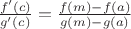 $\frac{f'(c)}{g'(c)}=\frac{f(m)-f(a)}{g(m)-g(a)}$