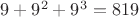 $9+9^2+9^3=819$