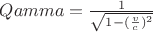 $ Qamma = {\frac{1}{\sqrt{1-(\frac{v}{c})^2}}$