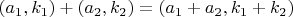 $(a_1,k_1)+(a_2,k_2)=(a_1+a_2,k_1+k_2)$