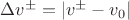 $\Delta v^{\pm}=|v^\pm-v_0|$