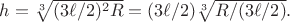 $h=\sqrt[3]{(3\ell/2)^2R}=(3\ell/2)\sqrt[3]{R/(3\ell/2)}.$